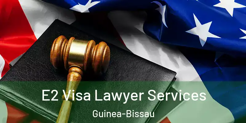  E2 Visa Lawyer Services Guinea-Bissau