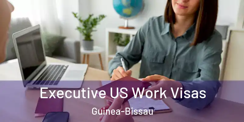  Executive US Work Visas Guinea-Bissau
