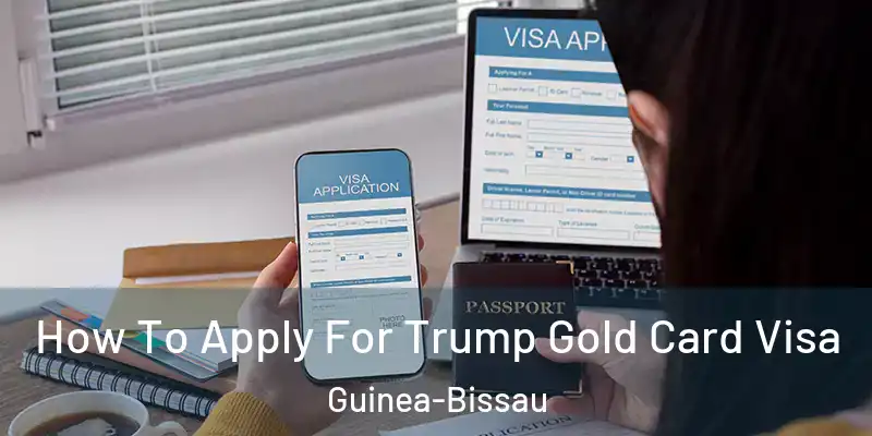  How To Apply For Trump Gold Card Visa Guinea-Bissau