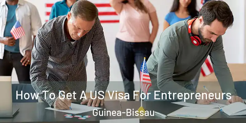  How To Get A US Visa For Entrepreneurs Guinea-Bissau
