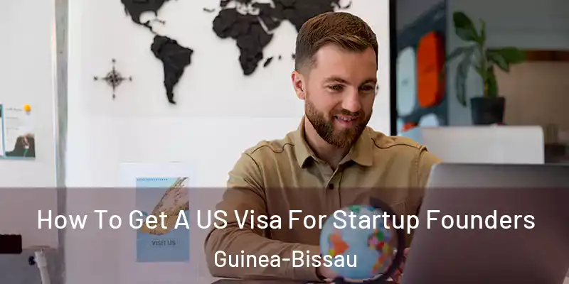  How To Get A US Visa For Startup Founders Guinea-Bissau