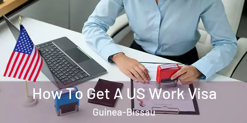  How To Get A US Work Visa Guinea-Bissau