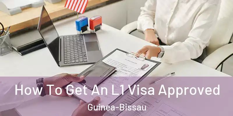  How To Get An L1 Visa Approved Guinea-Bissau