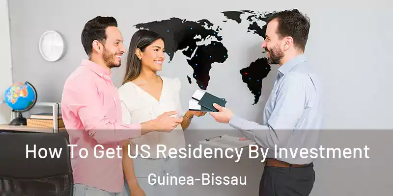  How To Get US Residency By Investment Guinea-Bissau