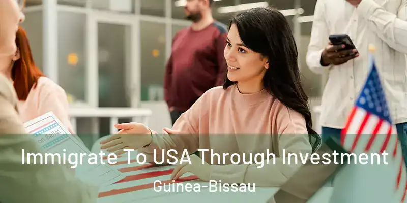 Immigrate To USA Through Investment Guinea-Bissau