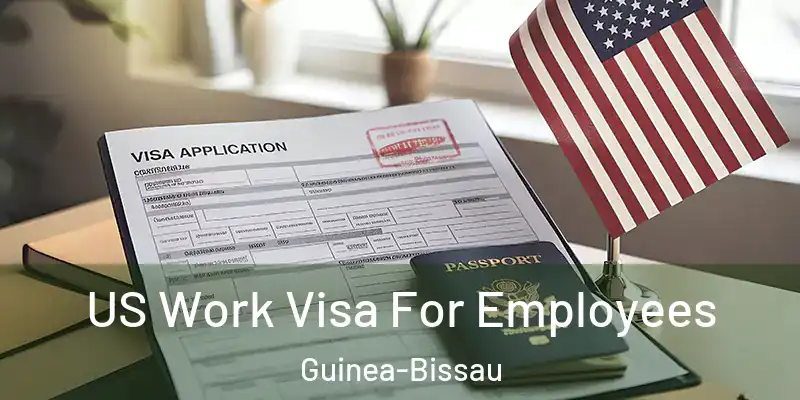  US Work Visa For Employees Guinea-Bissau