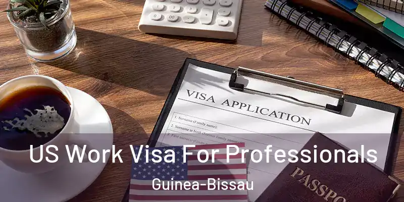  US Work Visa For Professionals Guinea-Bissau